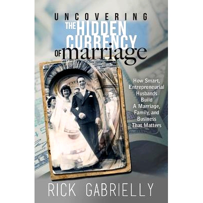 预订 Uncovering the Hidden Currency of Marriage: How Smart, Entrepreneurial Husbands Build A Marriage, Family and Busine
