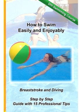 预订 How to Swim Easily and Enjoyably - DIY Swimming Course: Breaststroke and Diving - Step by Step Guide with 15 Profes