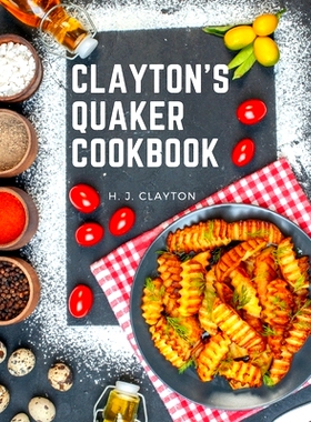 预订 Clayton's Quaker Cookbook: A Practical Treatise on the Culinary Art Adapted to the Tastes and Wants of All Classes