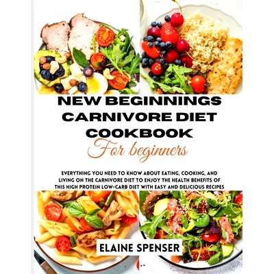 预订 New Beginnings Carnivore Diet Cookbook for Beginners: Everything You Need to Know About Eating, Cooking, and Living