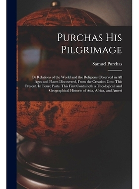 预订 Purchas his Pilgrimage: Or Relations of the World and the Religions Observed in all Ages and Places Discovered, Fro