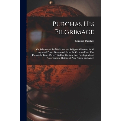 预订 Purchas his Pilgrimage: Or Relations of the World and the Religions Observed in all Ages and Places Discovered, Fro