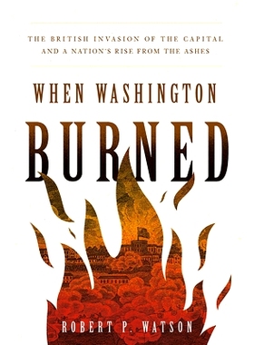 预订 When Washington Burned: The British Invasion of the Capital and a Nation’s Rise from the Ashes: 9781647123505