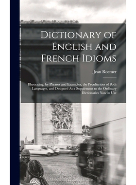 预订 Dictionary of English and French Idioms: Illustrating, by Phrases and Examples, the Peculiarities of Both Languages