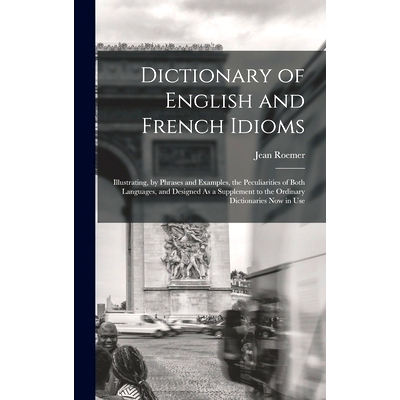 预订 Dictionary of English and French Idioms: Illustrating, by Phrases and Examples, the Peculiarities of Both Languages