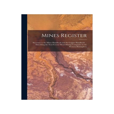 [预订]Mines Register: Successor to the Mines Handbook and the Copper Handbook ... Describing the Non-Ferro 9781017189018
