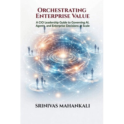 预订 Orchestrating Enterprise Value: A CIO Leadership Guide to Governing AI, Agents, and Enterprise Decisions at Scale 9