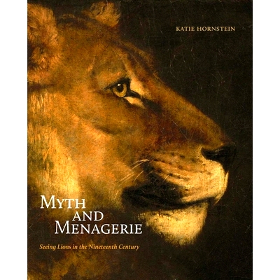预订 Myth and Menagerie - Seeing Lions in the Nineteenth Century: Seeing Lions in the Nineteenth Century 神话与动物园：