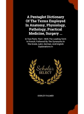 预订 A Pentaglot Dictionary of the Terms Employed in Anatomy, Physiology, Pathology, Practical Medicine, Surgery ...: In