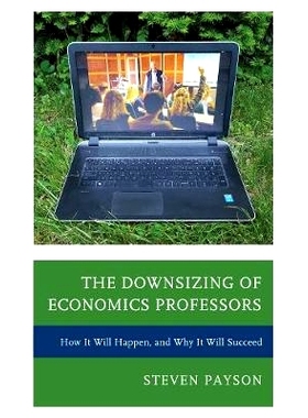 预订 The Downsizing of Economics Professors: How It Will Happen, and Why It Will Succeed 经济学教授的缩小：怎样发生，为