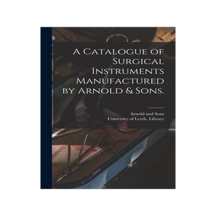 [预订]A Catalogue of Surgical Instruments Manufactured by Arnold & Sons. 9781015376304