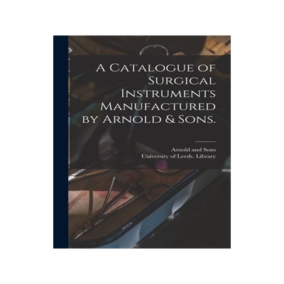 [预订]A Catalogue of Surgical Instruments Manufactured by Arnold & Sons. 9781015376304