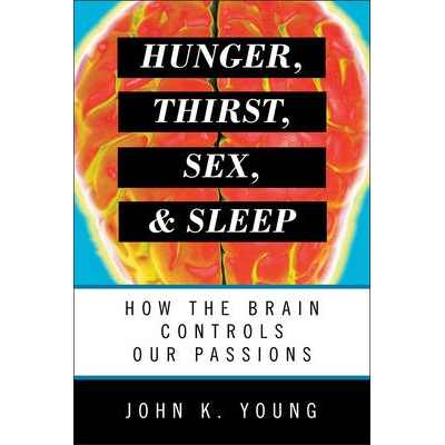 预订 Hunger, Thirst, Sex, and Sleep: How the Brain Controls Our Passions 饥饿、干渴、性爱与睡眠：大脑如何控制我们的激情: