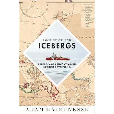 预订 Lock, Stock, and Icebergs: A History of Canada’s Arctic Maritime Sovereignty 封锁，股票和冰山：加拿大的北极海上主