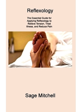 预订 Reflexology 2: The Essential Guide for Applying Reflexology to Relieve Tension, Treat Illness, and Reduce Pain: 978
