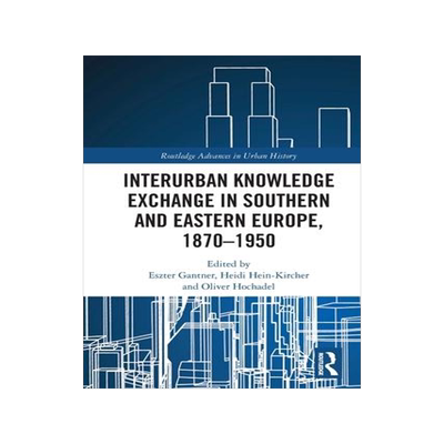 [预订]Interurban Knowledge Exchange in Southern and Eastern Europe, 1870–1950 9780367609580
