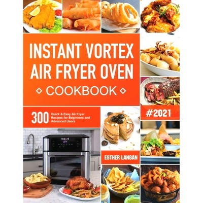 预订 Instant Vortex Air Fryer Oven Cookbook: 300 Quick & Easy Air Fryer Recipes for Beginners and Advanced Users