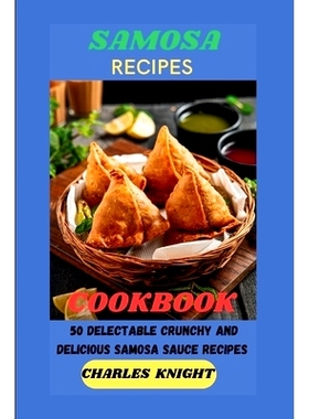 预订 Samosa Recipes Cookbook: 50 Delectable Crunchy and Delicious Samosa Sauce Recipes: 9798325139024