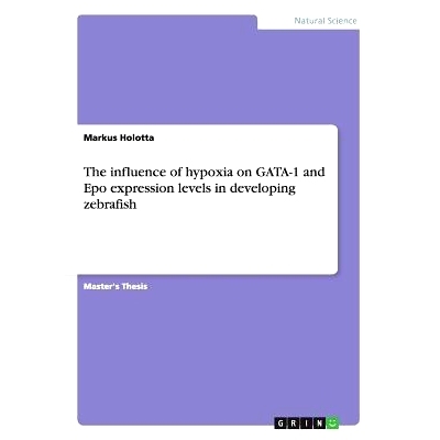 预订 The Influence of Hypoxia on Gata-1 and Epo Expression Levels in Developing Zebrafish: 9783638905718