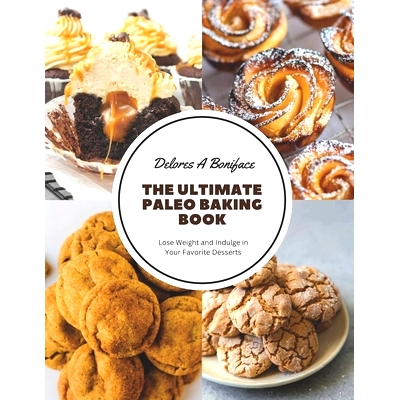预订 The Ultimate Paleo Baking Book: Lose Weight and Indulge in Your Favorite Desserts *古法烘焙书：减肥并享受您*喜