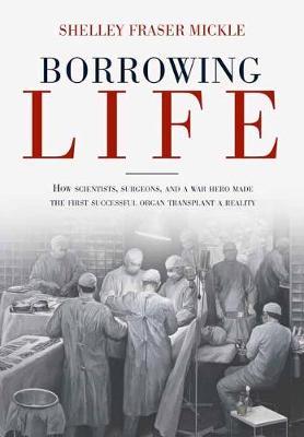 【预订】Borrowing Life: How Scientists, Surgeons, and a War Hero Made the First Successful Organ Transplant a Real...