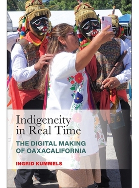预订 Indigeneity in Real Time: The Digital Making of Oaxacalifornia 实时的本土性：瓦哈加州的数字化制作: 9781978834781