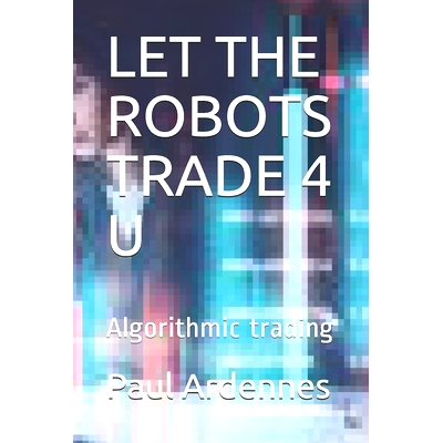 预订 Let the Robots Trade 4 U: Algorithmic trading: 9781702838283