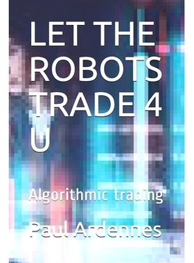 预订 Let the Robots Trade 4 U: Algorithmic trading: 9781702838283