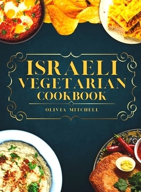 预订 Israeli Vegetarian Cookbook: 150 Plant-Based Recipes for Breakfast, Appetizers, Soups, Salads, Sides, Mains, Desser