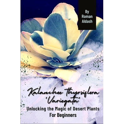 预订 Kalanchoe thyrsiflora ’Variegata’: Unlocking the Magic of Desert Plants, For Beginners: 9798871391983
