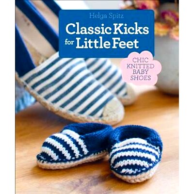 预订 Classic Kicks for Little Feet: 16 Knitted Shoe Styles for Baby’s First Year: 9781640210264