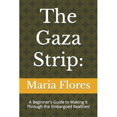 预订 The Gaza Strip: A Beginner’s Guide to Making It Through the Embargoed Realities!: 9798875742415