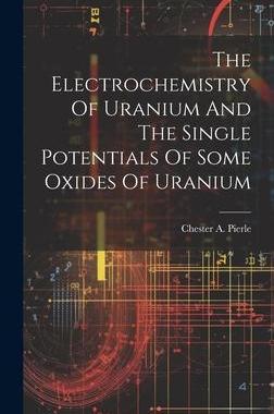 [预订]The Electrochemistry Of Uranium And The Single Potentials Of Some Oxides Of Uranium 9781020963803