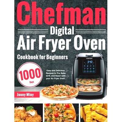 预订 Chefman Digital Air Fryer Oven Cookbook for Beginners: 1000-Day Easy and Delicious Recipes to Fry, Bake, Grill, and