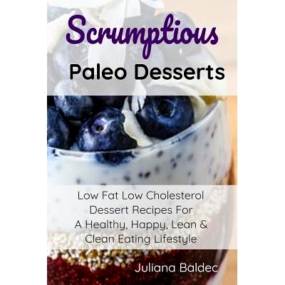 预订 Scrumptious Paleo Desserts: Low Fat Low Cholesterol Dessert Recipes For A Healthy, Happy, Lean & Clean Eating Lifes