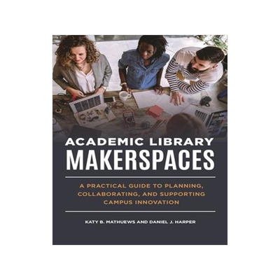 [预订]Academic Library Makerspaces: A Practical Guide to Planning, Collaborating, and Supporting Campus In 9781440872068