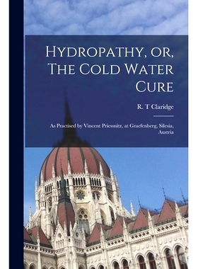 预订 Hydropathy, or, The Cold Water Cure: as Practised by Vincent Priessnitz, at Graefenberg, Silesia, Austria: 97810144