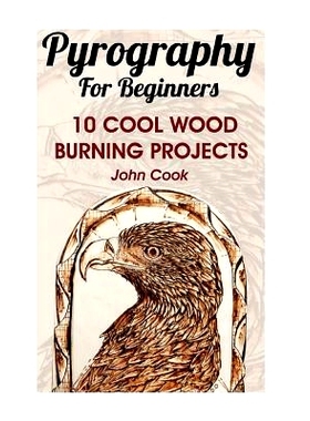 预订 Pyrography For Beginners: 10 Cool Wood Burning Projects: (Pyrography Basics): 9781539078616