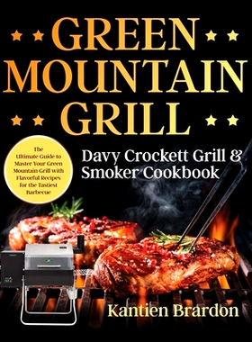 预订 Green Mountain Grill Davy Crockett Grill & Smoker Cookbook: The Ultimate Guide to Master Your Green Mountain Grill