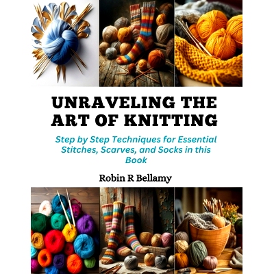 预订 Unraveling the Art of Knitting: Step by Step Techniques for Essential Stitches, Scarves, and Socks in this Book: 97