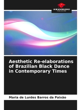 预订 Aesthetic Re-elaborations of Brazilian Black Dance in Contemporary Times 當代巴西黑人舞蹈的美學再闡釋: 978620827443