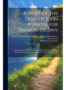 预订 Report of the Trial of John Warren, for Treason-Felony: At the County Dublin Commission, Held at the Court-House, G