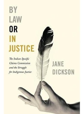 预订 By Law or In Justice: The Indian Specific Claims Commission and the Struggle for Indigenous Justice 依法或依照正义