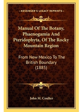 预订 Manual Of The Botany, Phaenogamia And Pteridophyta, Of The Rocky Mountain Region: From New Mexico To The British Bo