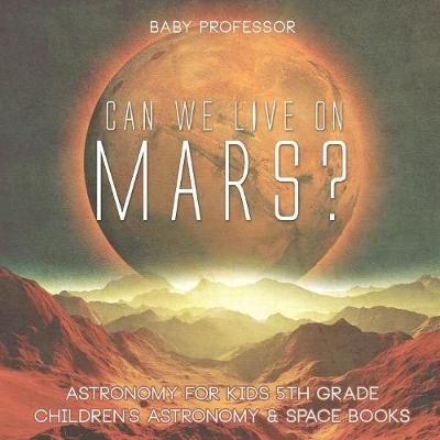 预订 Can We Live on Mars? Astronomy for Kids 5th Grade Children’s Astronomy & Space Books: 9781541914728