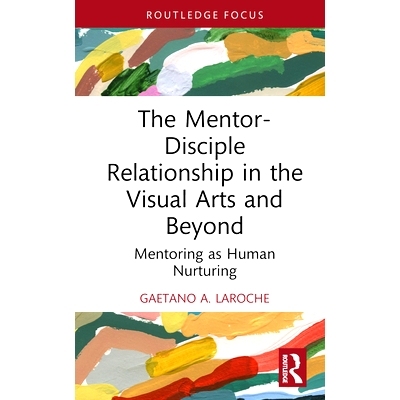 预订 The Mentor-Disciple Relationship in the Visual Arts and Beyond: Mentoring as Human Nurturing 视觉艺术及其他领域的师
