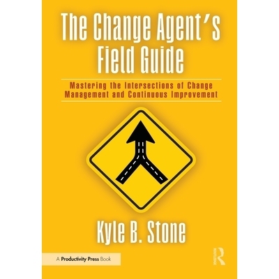 预订 The Change Agent’s Field Guide: Mastering the Intersections of Change Management and Continuous Improvement 变革推