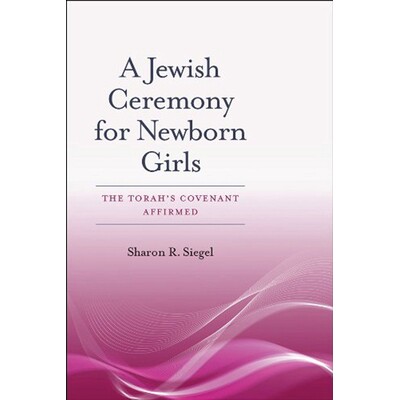 预订 A Jewish Ceremony for Newborn Girls: The Torah’s Covenant Affirmed 新生女婴的犹太人仪式：托拉承认的盟约（平装）（
