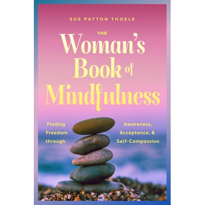 预订 The Woman’s Book of Mindfulness: Finding Freedom Through Awareness, Acceptance, and Self-Compassion 9781684817832