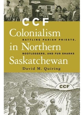 预订 Ccf Colonialism in Northern Saskatchewan: Battling Parish Priests, Bootleggers, and Fur Sharks: 9780774809382